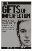 The Gifts of Imperfection: Self Esteem- Start Pursuing the Life You really Want, Tried and True Practices for Unstoppable Self Esteem in 4 Days o