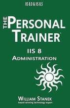 IIS 8 Administration: The Personal Trainer for IIS 8.0 and IIS 8.5
