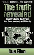 The Dark Secrets of the Illuminati the truth revealed: Bilderberg, Secret Society, and New World Order exposed Biblically