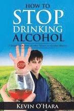 How to Stop Drinking Alcohol: A Simple Path from Alcohol Misery to Alcohol Mastery