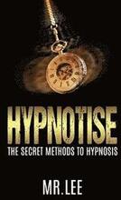 Hypnotise: The Secret Methods to Hypnosis