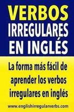 Verbos Irregulares en Inglés: La manera más fácil, práctica y rápida de aprender los verbos irregulares en inglés