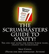 The Scrummasters Guide To Sanity!: The one stop guide for newbie Scrum teams