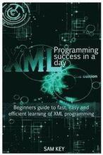 XML Programming Success in a Day: Beginner's Guide to Fast, Easy, and Efficient Learning of XML Programming