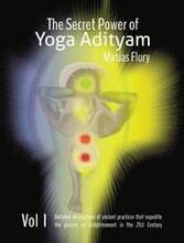 The Secret Power of Yoga Adityam: The detailed description of lost Ancient Practices that expedite the process of Enlightenment in the 21st Century
