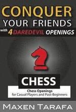 Chess: Conquer your Friends with 4 Daredevil Openings: Chess Openings for Casual Players and Post-Beginners