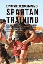 Erschaffe das ultimative Spartan-Training: Lerne die Geheimnisse und Tricks kennen, die von den besten Profi-Sportlern und ihren Trainern angewandt we