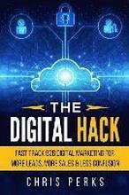 The Digital Hack: Fast Track B2B Digital Marketing For More Leads, More Sales & Less Confusion