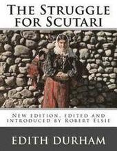 The Struggle for Scutari (Turk, Slav, and Albanian): New edition, edited and introduced by Robert Elsie