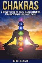 Chakras: A Beginner's Guide For Chakra Healing, Relaxation, To Balance Chakras