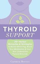 Thyroid Support: 20+ Herbal Remedies & Strategies to Banish Brain Fog, Boost Your Metabolism & Heal Your Underactive Thyroid Naturally