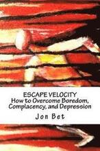 Escape Velocity: How to Overcome Boredom, Complacency, and Depression