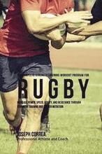 The Complete Strength Training Workout Program for Rugby: Increase power, speed, agility, and resistance through strength training and proper nutritio