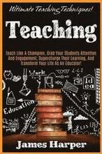 Teaching: Ultimate Teaching Techniques! Teach Like A Champion, Grab Your Students Attention And Engagement, Supercharge Their Le