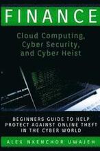Finance: Cloud Computing, Cyber Security and Cyber Heist - Beginners Guide to Help Protect Against Online Theft in the Cyber Wo