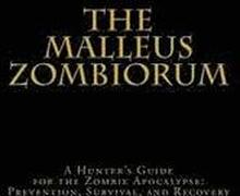 The Malleus Zombiorum: A Hunter's Guide for the Zombie Apocalypse: Prevention, Survival, and Recovery