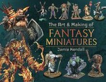 The Art and Making of Fantasy Miniatures