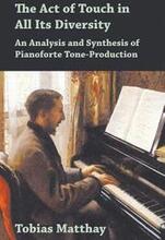 The Act of Touch in All Its Diversity - An Analysis and Synthesis of Pianoforte Tone-Production