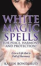 Wicca: White Magic Spells: White Magic Spells for Peace, Harmony and Protection! Live a Life That Is Full of Harmony