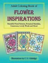 Adult Coloring Book of Flower Inspirations: Beautiful Floral Patterns, Botanical Mandalas, Gemstones, Lovely Words and More!