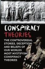 Conspiracy Theories: The Controversial Stories, Deception And Beliefs Of Our Worlds Most Mystifying Conspiracy Theories