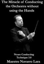 The Miracle of Conducting the Orchestra without using the Hands: Neuro Conducting Technique 3.0