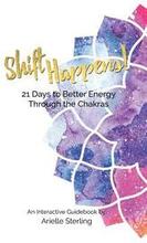 Shift Happens!: 21 Days to Better Energy Through the Chakras