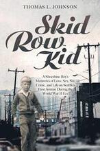Skid Row Kid: A Shoeshine Boy's Memories of Love, Sex, Sin, Crime, and Life on Seattle's First Avenue During the World War II Era