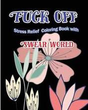 Fuck Off: Stress Relief Coloring Book With Swear World