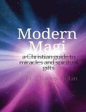 Modern Magi: a christian guide to miracles and spiritual gifts