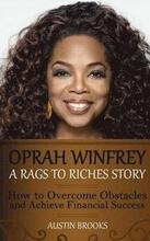 Oprah Winfrey: A Rags To Riches Story: How to overcome obstacles and achieve financial success.