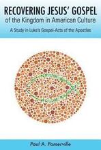 Recovering Jesus' Gospel of the Kingdom in American Culture: A Study in Luke's Gospel-Acts of the Apostles
