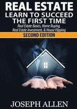Real Estate: Learn to Succeed the First Time: Real Estate Basics, Home Buying, Real Estate Investment & House Flipping