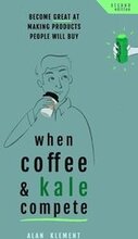 When Coffee and Kale Compete: Become great at making products people will buy