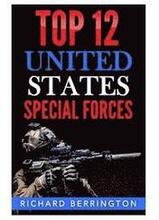 Top 12 United States Special Forces: Special Force, Special Operations, Special Operator, SAS, Delta Force, Navy Seals, Rangers