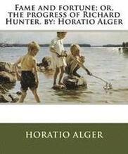 Fame and fortune; or, the progress of Richard Hunter. by: Horatio Alger