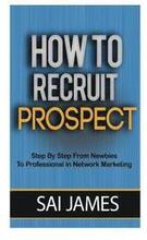 How To Recruit Prospect Step By Step From Newbies To Professional: How To Recruit Prospect Step By Step From Newbies To Professional