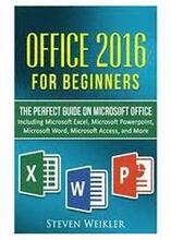 Office 2016 For Beginners- The PERFECT Guide on Microsoft Office: Including Microsoft Excel Microsoft PowerPoint Microsoft Word Microsoft Access and m