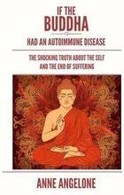 If The Buddha Had An Autoimmune Disease: The Shocking Truth About The Self And The End Of Suffering