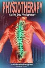 Physiotherapy: Getting into Physiotherapy, How to Start a Physiotherapy Career