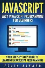 JavaScript: Easy JavaScript Programming For Beginners. Your Step-By-Step Guide to Learning JavaScript Programming