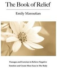 The Book of Relief: Passages and Exercises to Relieve Negative Emotion and Create More Ease in The Body