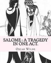 Salome: a tragedy in one act. By: Oscar Wilde, Drawings By: Aubrey Beardsley: Aubrey Vincent Beardsley (21 August 1872 - 16 Ma