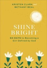 Shine Bright 60 Days to Becoming a Girl Defined by God