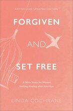 Forgiven and Set Free A Bible Study for Women Seeking Healing after Abortion