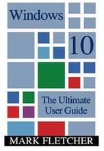 Windows 10: The Ultimate User Guide: (Windows 10 Manual, Windows 10 User Manual)