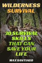 Wilderness Survival: 30 Survival Skills That Can Save Your Life