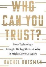 Who Can You Trust?: How Technology Brought Us Together and Why It Might Drive Us Apart