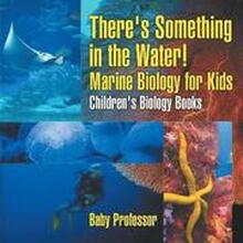 There's Something in the Water! - Marine Biology for Kids Children's Biology Books