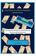 My Mum is a Bank-Robber! With Questions and Activities for Teachers and Parents: A book of short-stories for 9-12 year olds with appendix for teachers